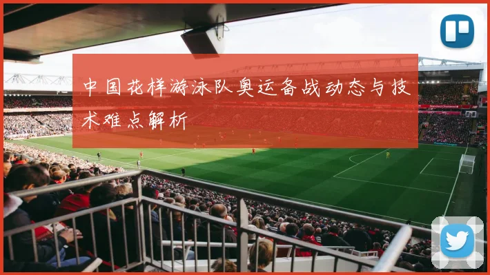 中国花样游泳队奥运备战动态与技术难点解析