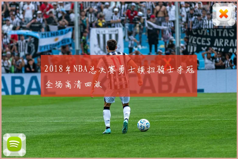 2018年NBA总决赛勇士横扫骑士夺冠全场高清回放