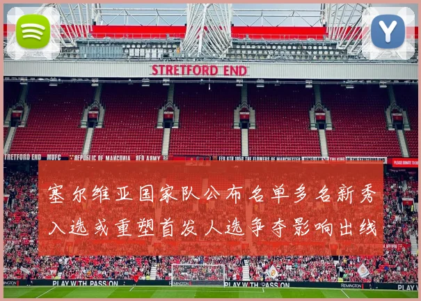 塞尔维亚国家队公布名单多名新秀入选或重塑首发人选争夺影响出线前景