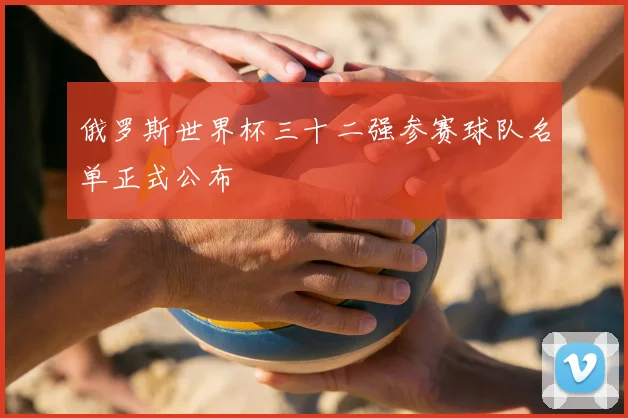 俄罗斯世界杯三十二强参赛球队名单正式公布