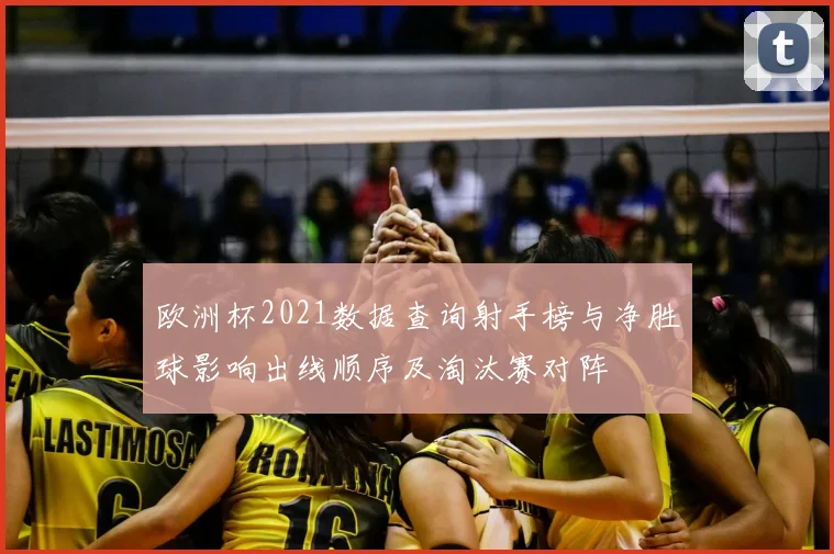 欧洲杯2021数据查询射手榜与净胜球影响出线顺序及淘汰赛对阵